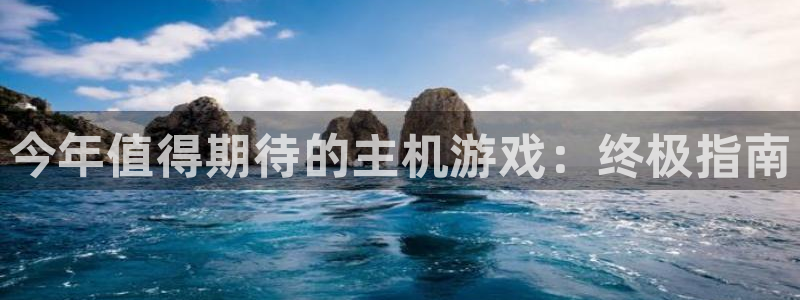 新城平台官网注册账号：今年值得期待的主机游戏：终极指南
