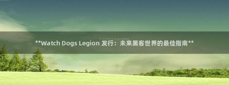 新城平台平台最新活动：**Watch Dogs Legion 发行：未来黑客世界的最佳指南**